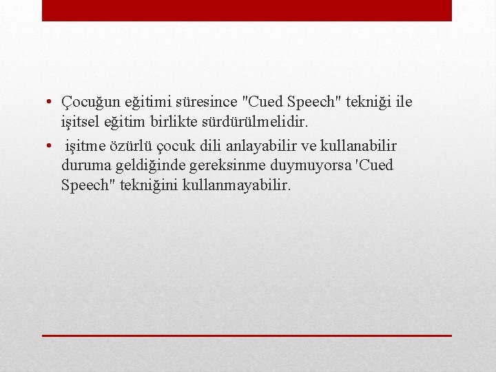  • Çocuğun eğitimi süresince "Cued Speech" tekniği ile işitsel eğitim birlikte sürdürülmelidir. •