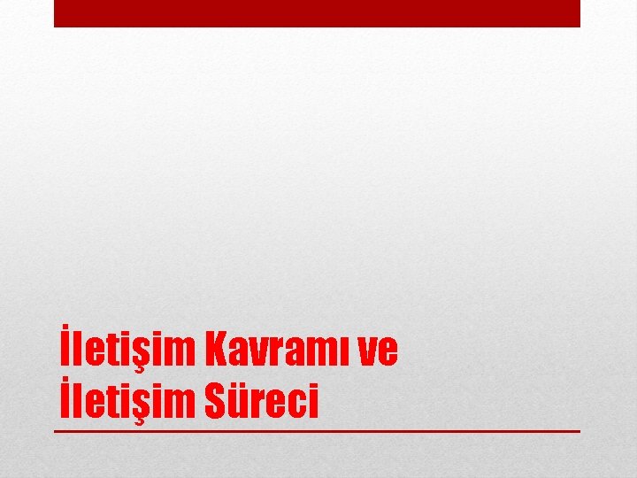 İletişim Kavramı ve İletişim Süreci 