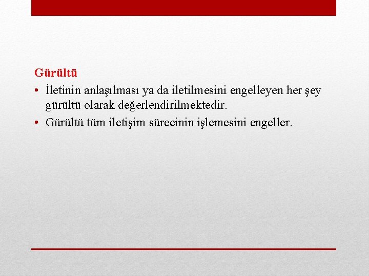 Gürültü • İletinin anlaşılması ya da iletilmesini engelleyen her şey gürültü olarak değerlendirilmektedir. •