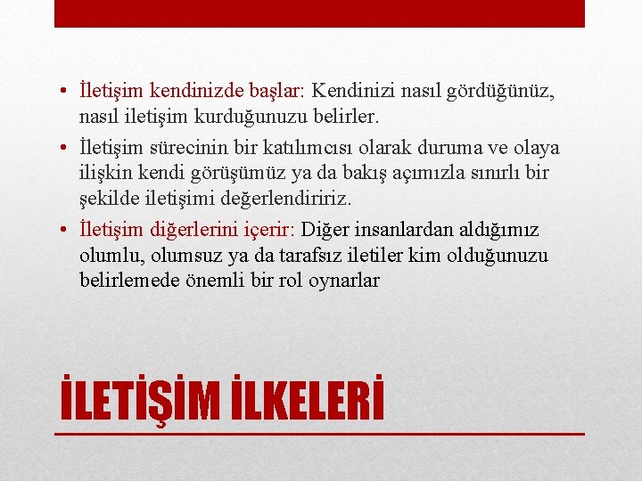  • İletişim kendinizde başlar: Kendinizi nasıl gördüğünüz, nasıl iletişim kurduğunuzu belirler. • İletişim