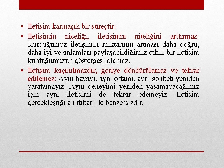  • İletişim karmaşık bir süreçtir: • İletişimin niceliği, iletişimin niteliğini arttırmaz: Kurduğumuz iletişimin