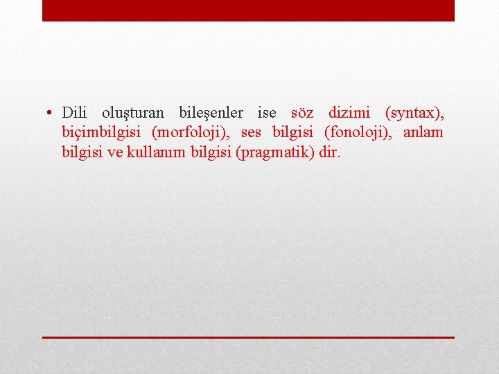  • Dili oluşturan bileşenler ise söz dizimi (syntax), biçimbilgisi (morfoloji), ses bilgisi (fonoloji),