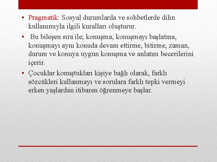  • Pragmatik: Sosyal durumlarda ve sohbetlerde dilin kullanımıyla ilgili kuralları oluşturur. • Bu