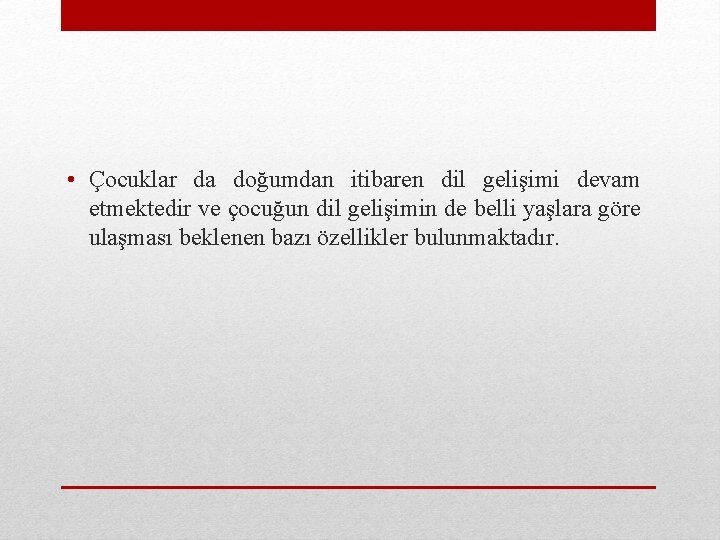  • Çocuklar da doğumdan itibaren dil gelişimi devam etmektedir ve çocuğun dil gelişimin