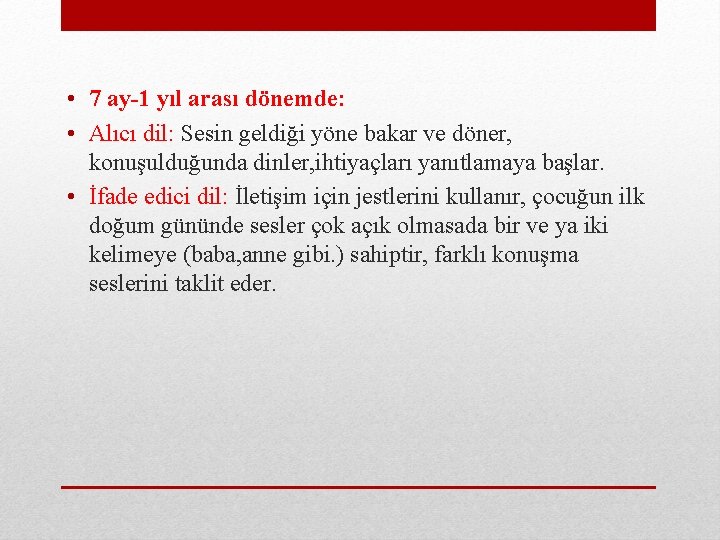  • 7 ay-1 yıl arası dönemde: • Alıcı dil: Sesin geldiği yöne bakar
