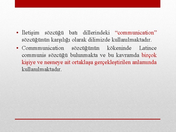  • İletişim sözcüğü batı dillerindeki “communication” sözcüğünün karşılığı olarak dilimizde kullanılmaktadır. • Commmunication
