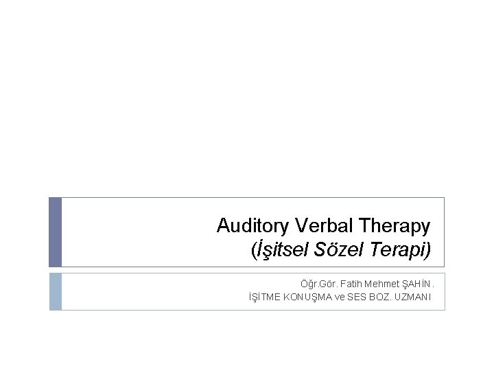 Auditory Verbal Therapy (İşitsel Sözel Terapi) Öğr. Gör. Fatih Mehmet ŞAHİN. İŞİTME KONUŞMA ve