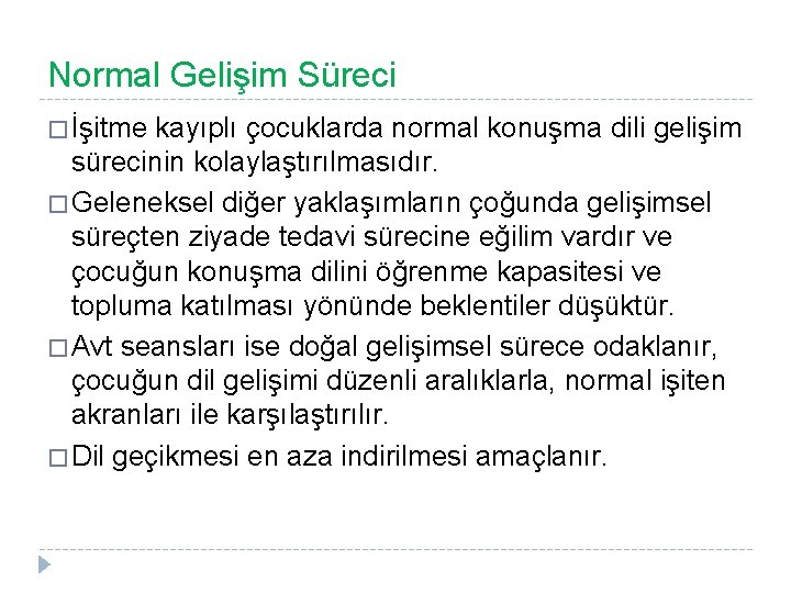 Normal Gelişim Süreci � İşitme kayıplı çocuklarda normal konuşma dili gelişim sürecinin kolaylaştırılmasıdır. �