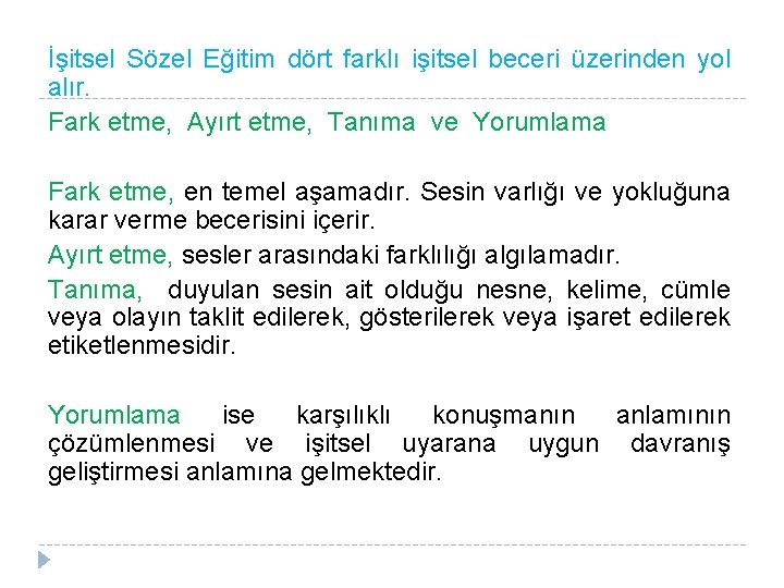 İşitsel Sözel Eğitim dört farklı işitsel beceri üzerinden yol alır. Fark etme, Ayırt etme,