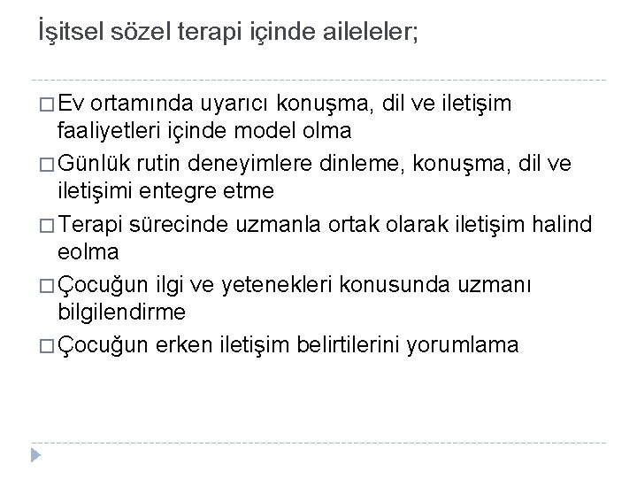 İşitsel sözel terapi içinde aileleler; � Ev ortamında uyarıcı konuşma, dil ve iletişim faaliyetleri