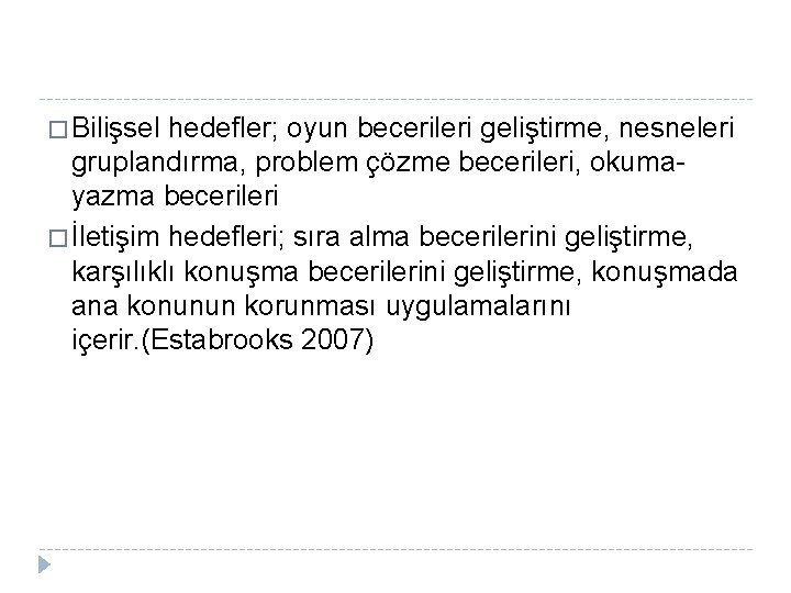 � Bilişsel hedefler; oyun becerileri geliştirme, nesneleri gruplandırma, problem çözme becerileri, okumayazma becerileri �