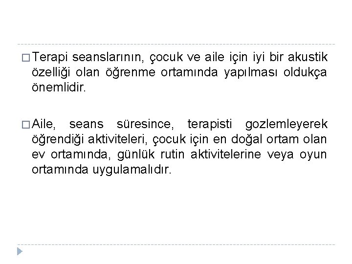 � Terapi seanslarının, çocuk ve aile için iyi bir akustik özelliği olan öğrenme ortamında