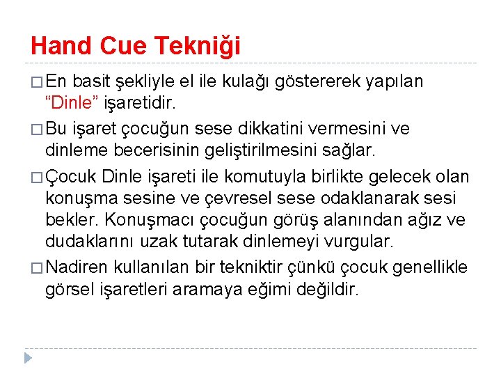 Hand Cue Tekniği � En basit şekliyle el ile kulağı göstererek yapılan “Dinle” işaretidir.