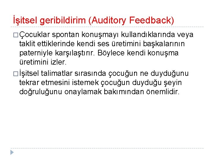 İşitsel geribildirim (Auditory Feedback) � Çocuklar spontan konuşmayı kullandıklarında veya taklit ettiklerinde kendi ses