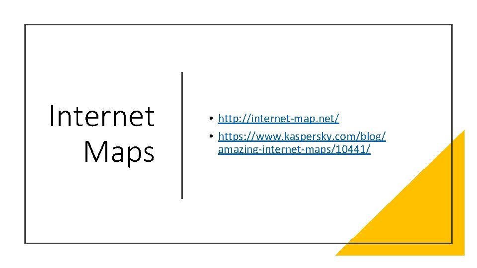 Internet Maps • http: //internet-map. net/ • https: //www. kaspersky. com/blog/ amazing-internet-maps/10441/ 