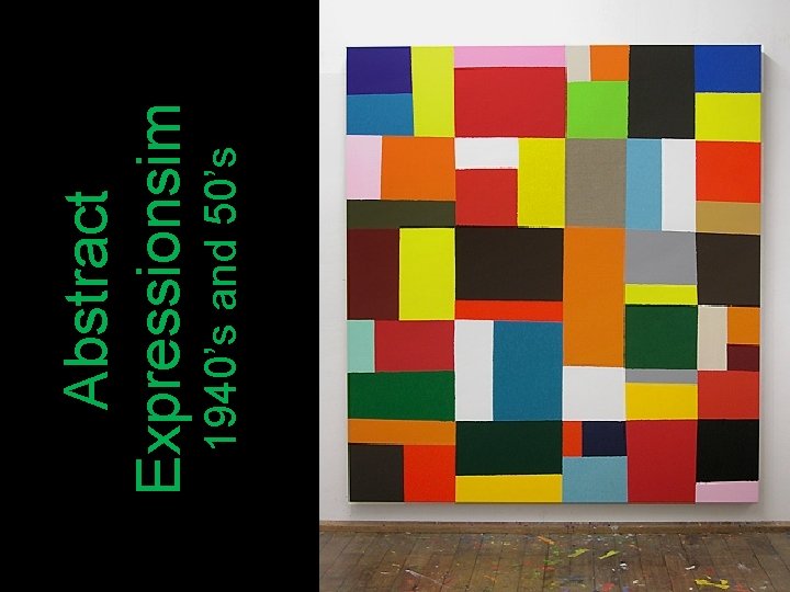 1940’s and 50’s Abstract Expressionsim 