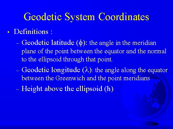 Geodetic System Coordinates • Definitions : – Geodetic latitude (f): the angle in the