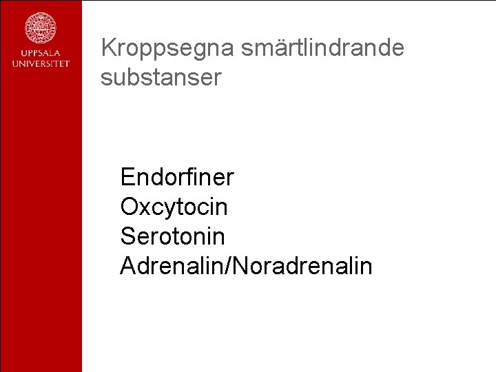 Kroppsegna smärtlindrande substanser Endorfiner Oxcytocin Serotonin Adrenalin/Noradrenalin 