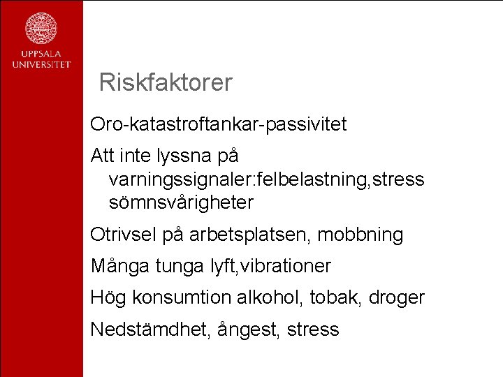 Riskfaktorer Oro-katastroftankar-passivitet Att inte lyssna på varningssignaler: felbelastning, stress sömnsvårigheter Otrivsel på arbetsplatsen, mobbning