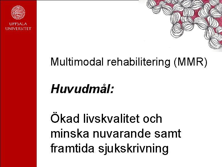 Multimodal rehabilitering (MMR) Huvudmål: Ökad livskvalitet och minska nuvarande samt framtida sjukskrivning Multimodal rehabilitering (MMR) Huvudmål: Ökad livskvalitet och minska nuvarande samt framtida sjukskrivning