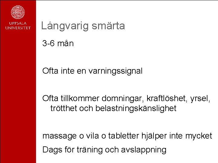 Långvarig smärta 3 -6 mån Ofta inte en varningssignal Ofta tillkommer domningar, kraftlöshet, yrsel,