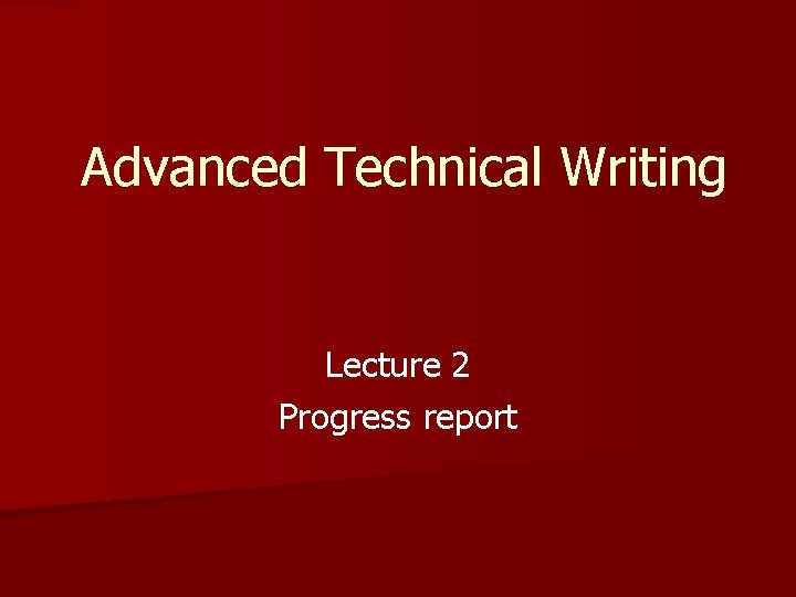 Advanced Technical Writing Lecture 2 Progress report Advanced Technical Writing Lecture 2 Progress report