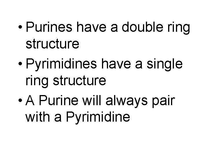  • Purines have a double ring structure • Pyrimidines have a single ring