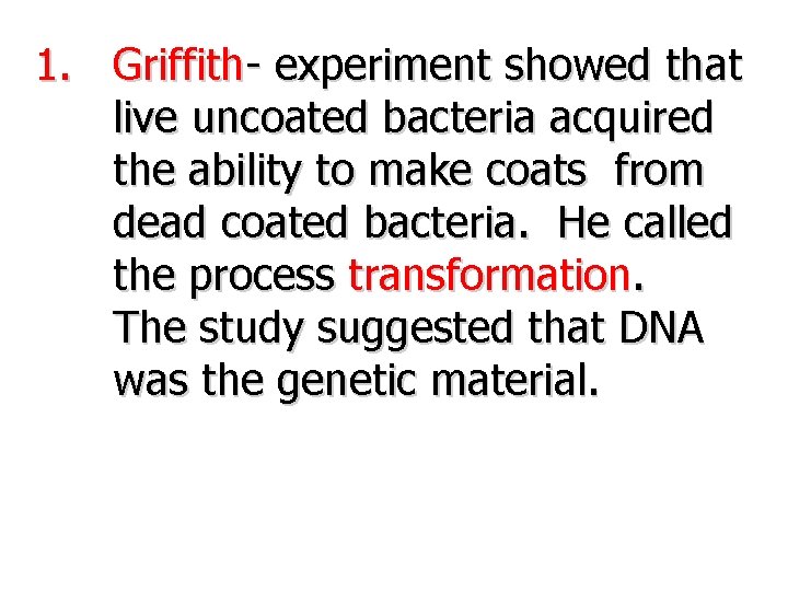 1. Griffith- experiment showed that live uncoated bacteria acquired the ability to make coats