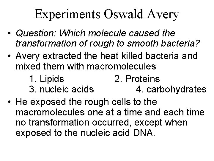 Experiments Oswald Avery • Question: Which molecule caused the transformation of rough to smooth