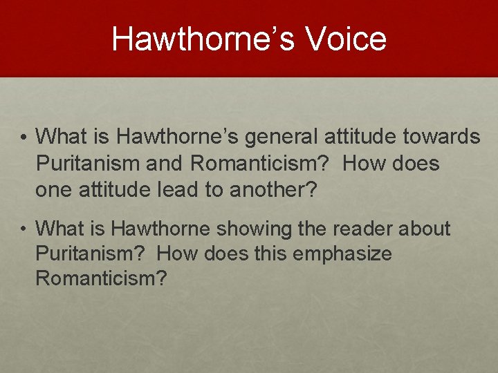 Hawthorne’s Voice • What is Hawthorne’s general attitude towards Puritanism and Romanticism? How does Hawthorne’s Voice • What is Hawthorne’s general attitude towards Puritanism and Romanticism? How does