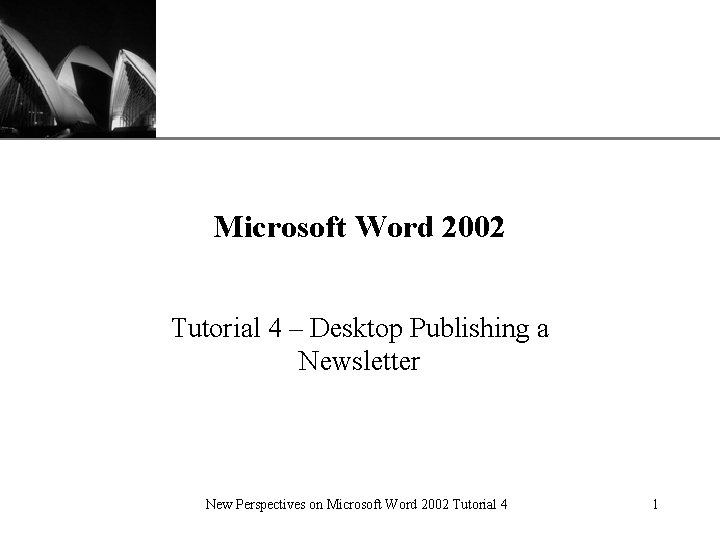 XP Microsoft Word 2002 Tutorial 4 – Desktop Publishing a Newsletter New Perspectives on