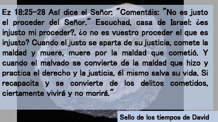 Ez 18: 25 -28 Así dice el Señor: "Comentáis: "No es justo el proceder