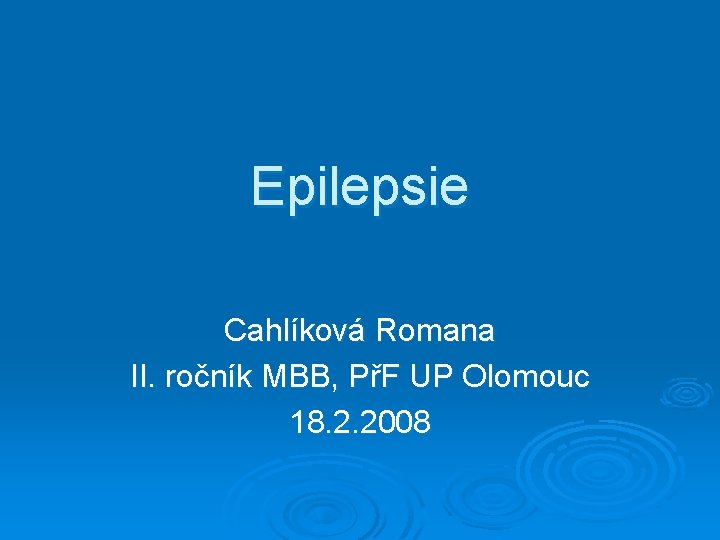 Epilepsie Cahlíková Romana II. ročník MBB, PřF UP Olomouc 18. 2. 2008 