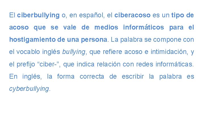 El ciberbullying o, en español, el ciberacoso es un tipo de acoso que se