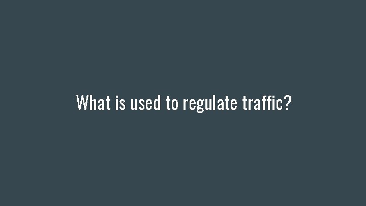 What is used to regulate traffic? 