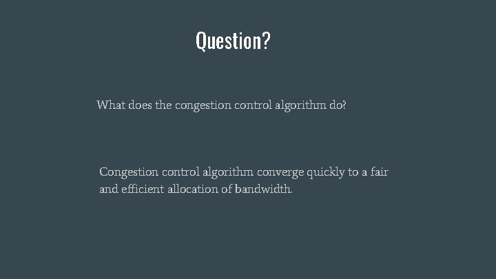 Question? What does the congestion control algorithm do? Congestion control algorithm converge quickly to