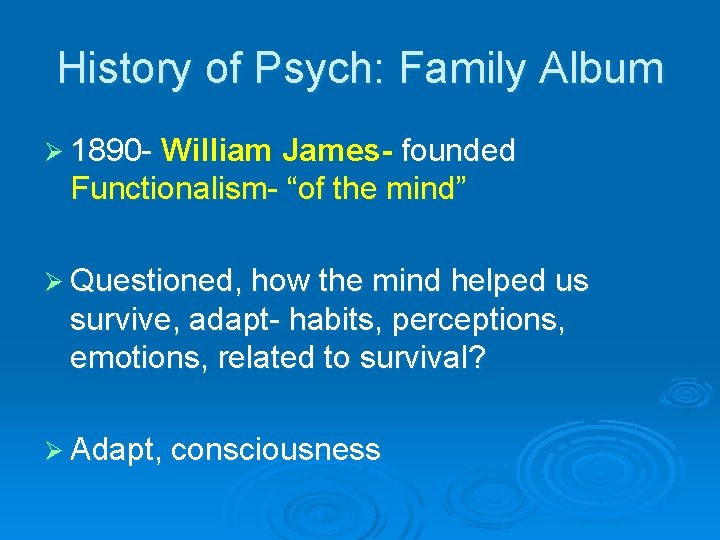 History of Psych: Family Album Ø 1890 - William James- founded Functionalism- “of the