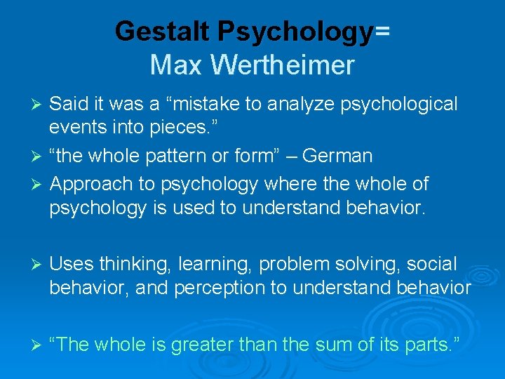 Gestalt Psychology= Max Wertheimer Said it was a “mistake to analyze psychological events into