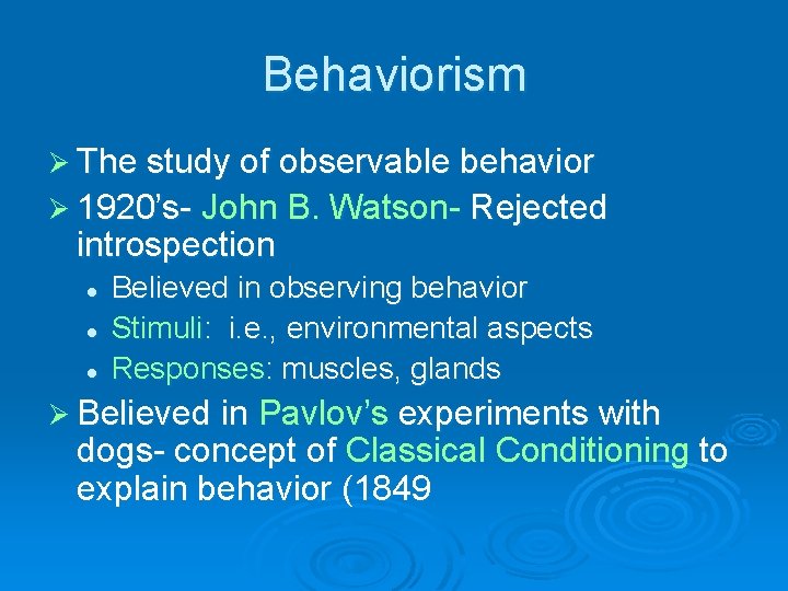 Behaviorism Ø The study of observable behavior Ø 1920’s- John B. Watson- Rejected introspection