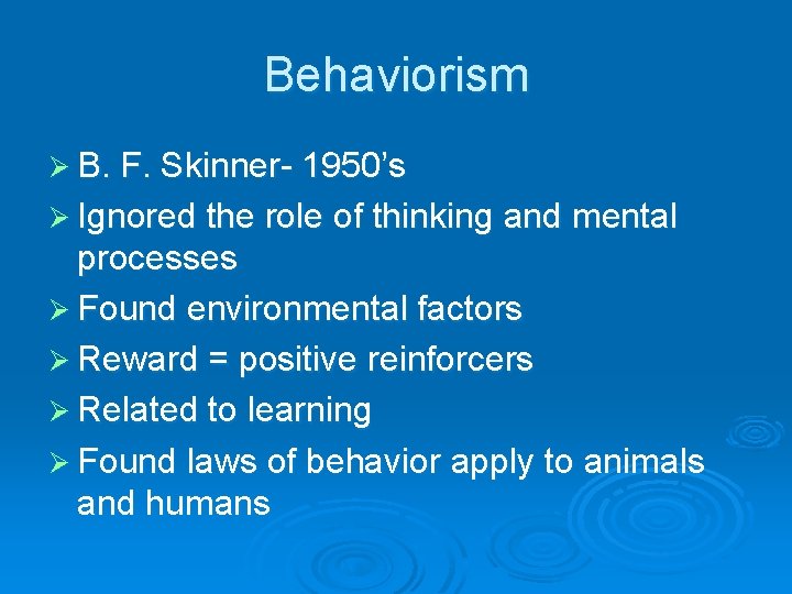 Behaviorism Ø B. F. Skinner- 1950’s Ø Ignored the role of thinking and mental