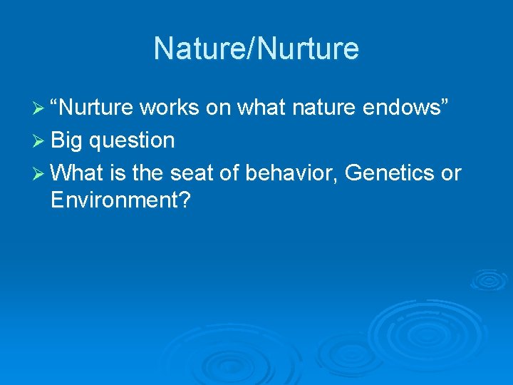 Nature/Nurture Ø “Nurture works on what nature endows” Ø Big question Ø What is