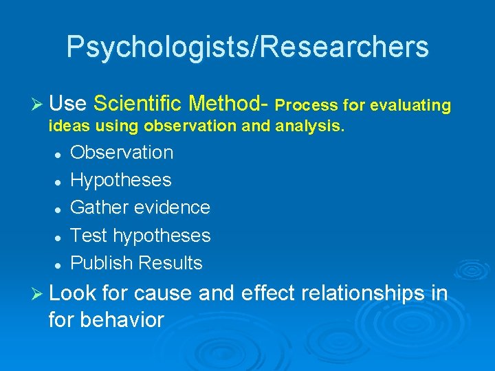 Psychologists/Researchers Ø Use Scientific Method- Process for evaluating ideas using observation and analysis. l