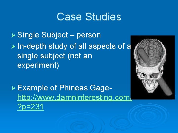 Case Studies Ø Single Subject – person Ø In-depth study of all aspects of