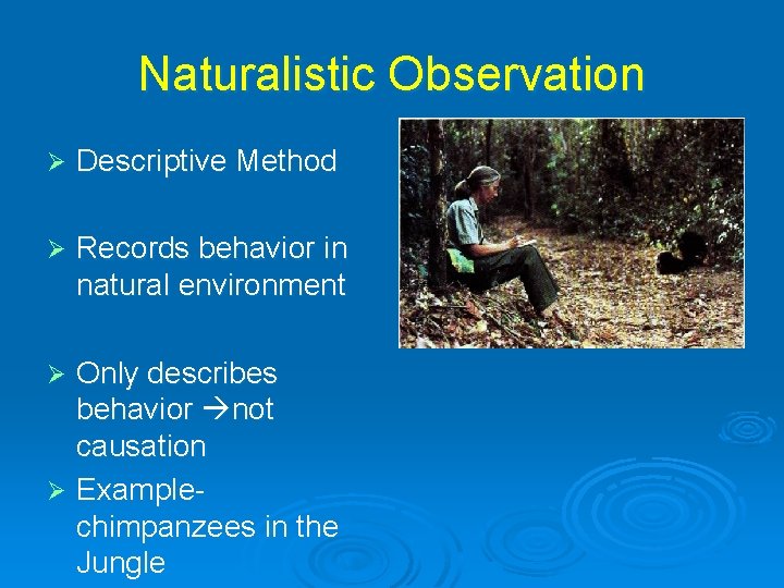 Naturalistic Observation Ø Descriptive Method Ø Records behavior in natural environment Only describes behavior