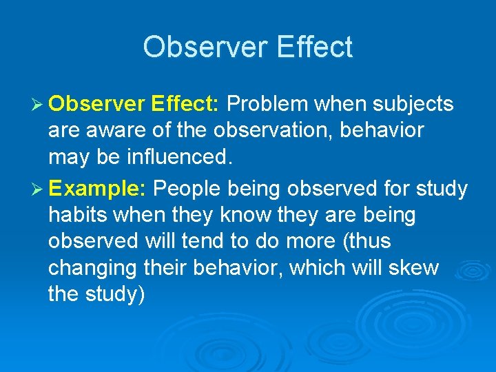 Observer Effect Ø Observer Effect: Problem when subjects are aware of the observation, behavior