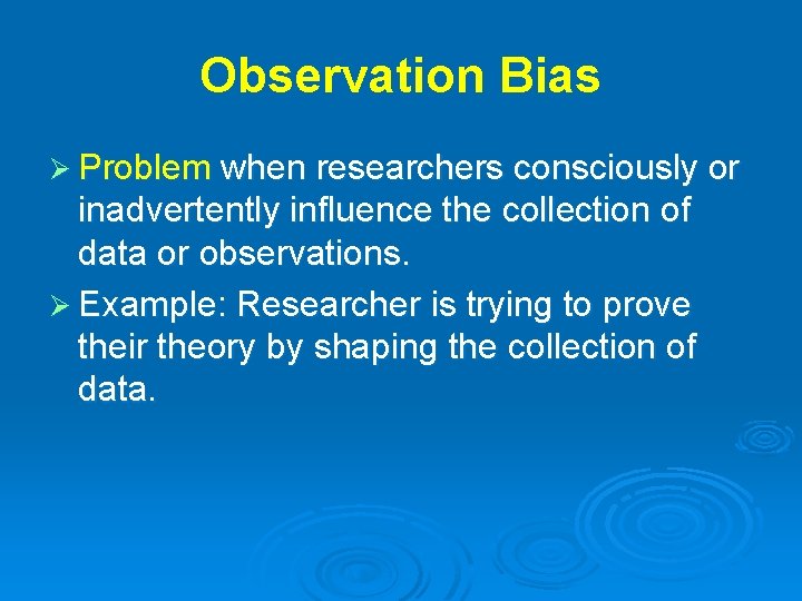 Observation Bias Ø Problem when researchers consciously or inadvertently influence the collection of data