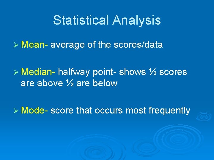 Statistical Analysis Ø Mean- average of the scores/data Ø Median- halfway point- shows ½