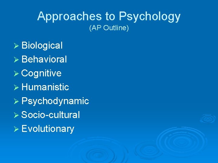 Approaches to Psychology (AP Outline) Ø Biological Ø Behavioral Ø Cognitive Ø Humanistic Ø