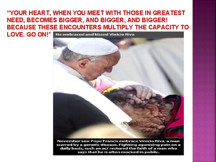 “YOUR HEART, WHEN YOU MEET WITH THOSE IN GREATEST NEED, BECOMES BIGGER, AND BIGGER!