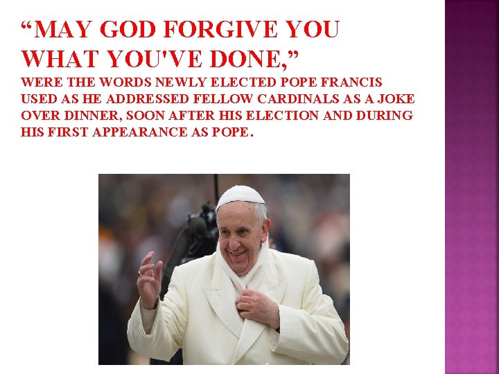 “MAY GOD FORGIVE YOU WHAT YOU'VE DONE, ” WERE THE WORDS NEWLY ELECTED POPE